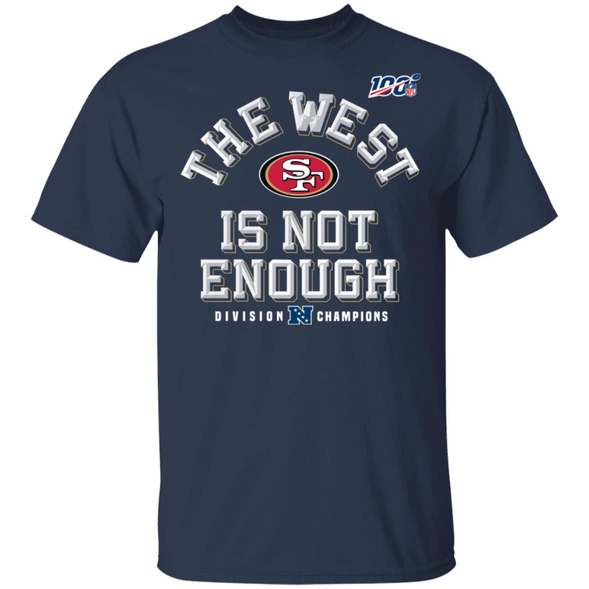 Sf Niners Football The West Is Not Enough Division Champs Shirt Sf Niners Football The West Is Not Enough Division Champs Shirt