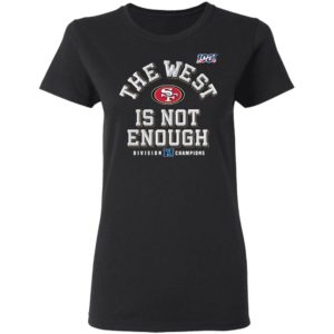 Sf Niners Football The West Is Not Enough Division Champs Shirt