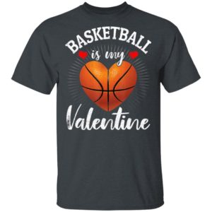 Basketball Is My Valentine Valentines Day T-Shirt Long Sleeve