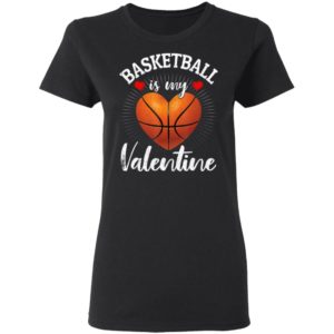 Basketball Is My Valentine Valentines Day T-Shirt Long Sleeve