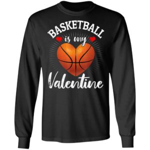 Basketball Is My Valentine Valentines Day T-Shirt Long Sleeve