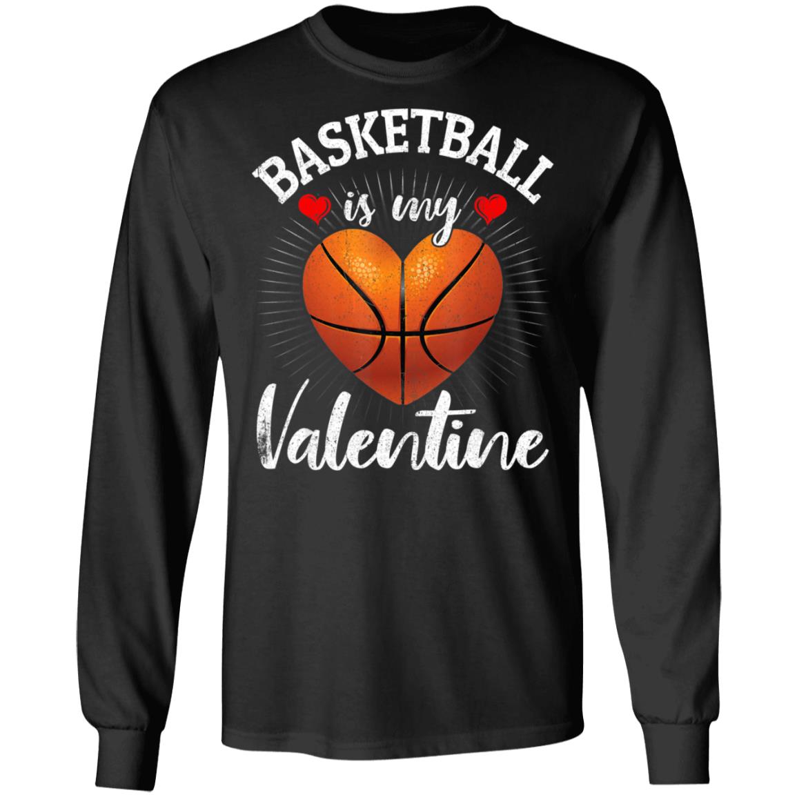 Basketball Is My Valentine Valentines Day T-Shirt Long Sleeve Basketball Is My Valentine Valentines Day T-Shirt Long Sleeve