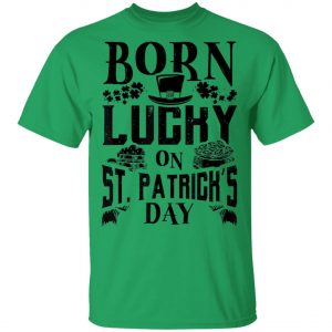 Born Lucky On St. Patricks Day Funny Birthday T-Shirt, Long Sleeve Born Lucky On St. Patricks Day Funny Birthday T-Shirt, Long Sleeve
