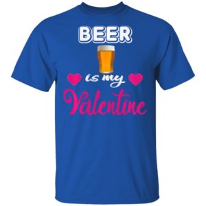 Beer is My Valentine Valentines Day Shirt Long Sleeve T-Shirt