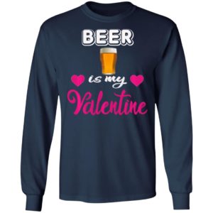 Beer is My Valentine Valentines Day Shirt Long Sleeve T-Shirt