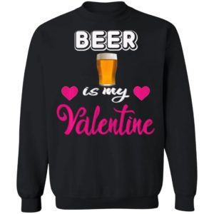 Beer is My Valentine Valentines Day Shirt Long Sleeve T-Shirt