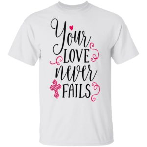 Christian Valentines Shirt Jesus Cross Your Love Never Fails Valentines Day Shirt Long Sleeve