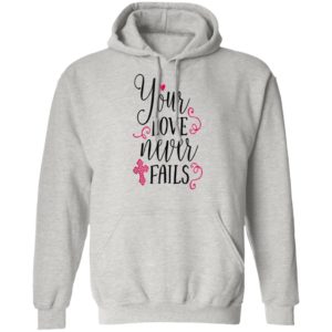 Christian Valentines Shirt Jesus Cross Your Love Never Fails Valentines Day Shirt Long Sleeve