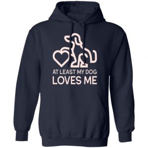 Dogs Valentines Day - At least my Dog Loves Me T-Shirt, Hoodie, LS