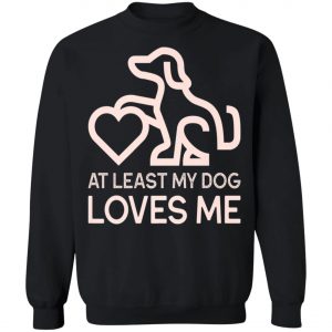 Dogs Valentines Day - At least my Dog Loves Me T-Shirt, Hoodie, LS
