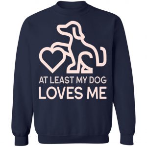 Dogs Valentines Day - At least my Dog Loves Me T-Shirt, Hoodie, LS