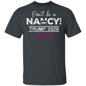 Dont Be A Nancy Pelosi SOTU Impeachment Pro-Trump 2020 T-Shirt, Hoodie, LS