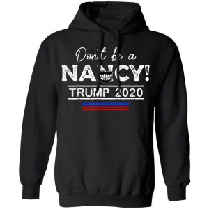 Dont Be A Nancy Pelosi SOTU Impeachment Pro-Trump 2020 T-Shirt, Hoodie, LS