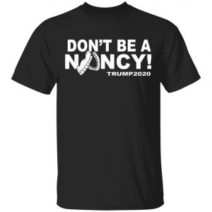 Dont Be A Nancy Trump 2020 T-Shirt, Hoodie, LS