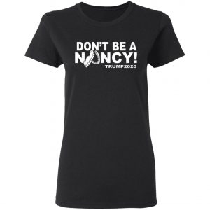 Dont Be A Nancy Trump 2020 T-Shirt, Hoodie, LS