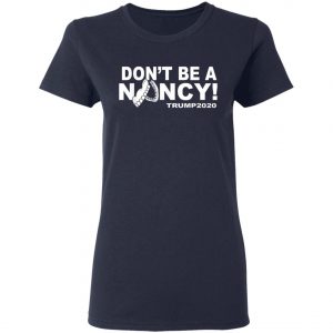 Dont Be A Nancy Trump 2020 T-Shirt, Hoodie, LS
