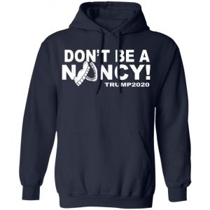 Dont Be A Nancy Trump 2020 T-Shirt, Hoodie, LS