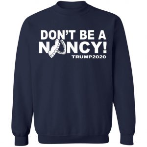 Dont Be A Nancy Trump 2020 T-Shirt, Hoodie, LS