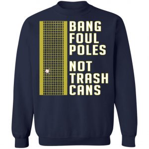 Bang Foul Poles Not Trash Cans Shirt, Hoodie, Long Sleeve