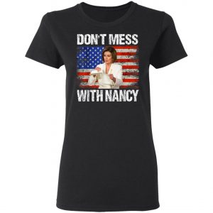 Dont mess with Nancy shirt rip it up Nancy Pelosi T-Shirt, Hoodie, LS