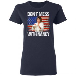 Dont mess with Nancy shirt rip it up Nancy Pelosi T-Shirt, Hoodie, LS