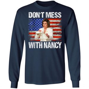 Dont mess with Nancy shirt rip it up Nancy Pelosi T-Shirt, Hoodie, LS