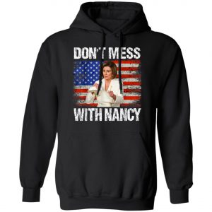 Dont mess with Nancy shirt rip it up Nancy Pelosi T-Shirt, Hoodie, LS