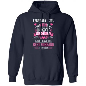 February Girl I Am Not Spoiled I Just Have The Best Husband T-Shirt, Hoodie, LS