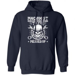 Machinist Shirt Machinist Using A High School Diploma T-Shirt, Hoodie, LS
