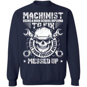Machinist Shirt Machinist Using A High School Diploma T-Shirt, Hoodie, LS