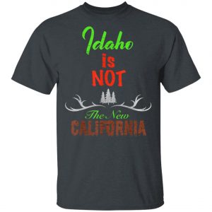 Idaho Is Not New Calinia Locals T-Shirt, Hoodie, LS