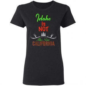 Idaho Is Not New Calinia Locals T-Shirt, Hoodie, LS