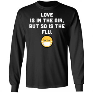 Love Is In Air But So Is Flu, Funny Anti Valentine T-Shirt, Hoodie, LS