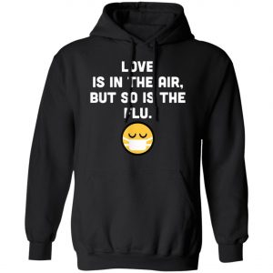 Love Is In Air But So Is Flu, Funny Anti Valentine T-Shirt, Hoodie, LS