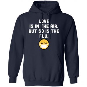 Love Is In Air But So Is Flu, Funny Anti Valentine T-Shirt, Hoodie, LS