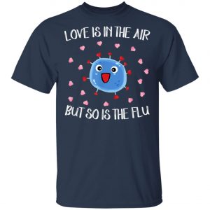 Love Is In The Air But So Is The Flu Funny Valentine T-Shirt, Hoodie, LS