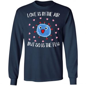 Love Is In The Air But So Is The Flu Funny Valentine T-Shirt, Hoodie, LS