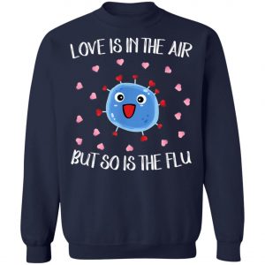 Love Is In The Air But So Is The Flu Funny Valentine T-Shirt, Hoodie, LS