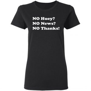 No Huey No News No Thanks T-Shirt, Hoodie, LS