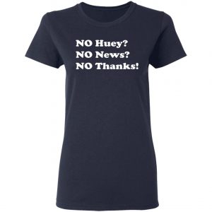 No Huey No News No Thanks T-Shirt, Hoodie, LS