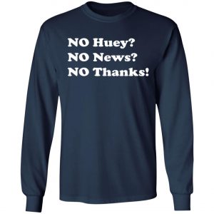 No Huey No News No Thanks T-Shirt, Hoodie, LS
