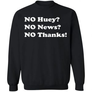 No Huey No News No Thanks T-Shirt, Hoodie, LS