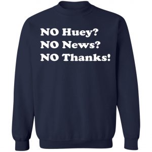 No Huey No News No Thanks T-Shirt, Hoodie, LS