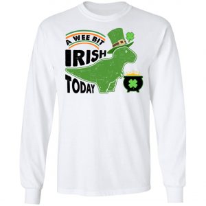 A Wee Bit Irish Today Dinosaur T-Rex St. Patricks Day Shirt, Long Sleeve