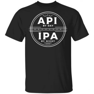 Api By Day IPA By Night Shirt, Hoodie, Long Sleeve