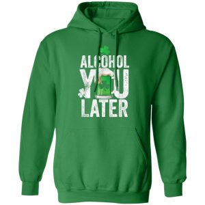 Happy St. Patricks Day Alcohol You Later T-Shirt, Long Sleeve, Hoodie