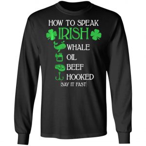 How To Speak Irish St. Patrick_s Day T-Shirt, Long Sleeve, Hoodie