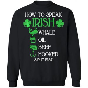 How To Speak Irish St. Patrick_s Day T-Shirt, Long Sleeve, Hoodie