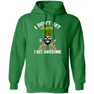 I Dont Get Drunk I Get Awesome Funny St. Patricks Day Beer T-Shirt, Long Sleeve, Hoodie