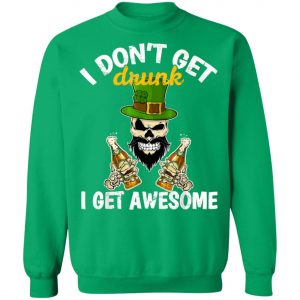 I Dont Get Drunk I Get Awesome Funny St. Patricks Day Beer T-Shirt, Long Sleeve, Hoodie